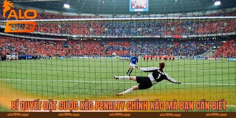 Bí quyết đặt cược kèo penalty chính xác mà bạn cần biết 