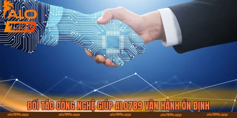 Đối tác công nghệ giúp Alo789 vận hành ổn định