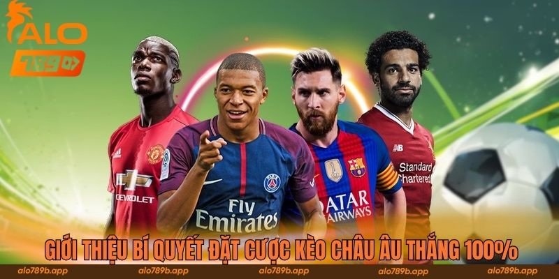 Giới thiệu bí quyết đặt cược kèo châu Âu thắng 100% 