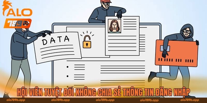 Hội viên tuyệt đối không chia sẻ thông tin đăng nhập