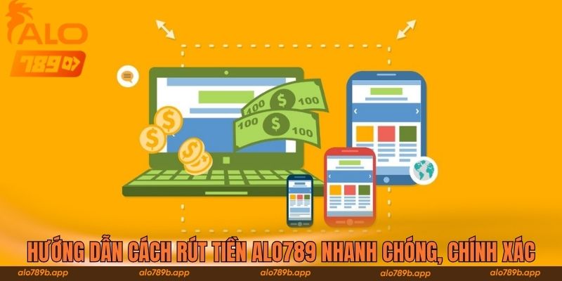 Hướng dẫn cách rút tiền Alo789 nhanh chóng, chính xác