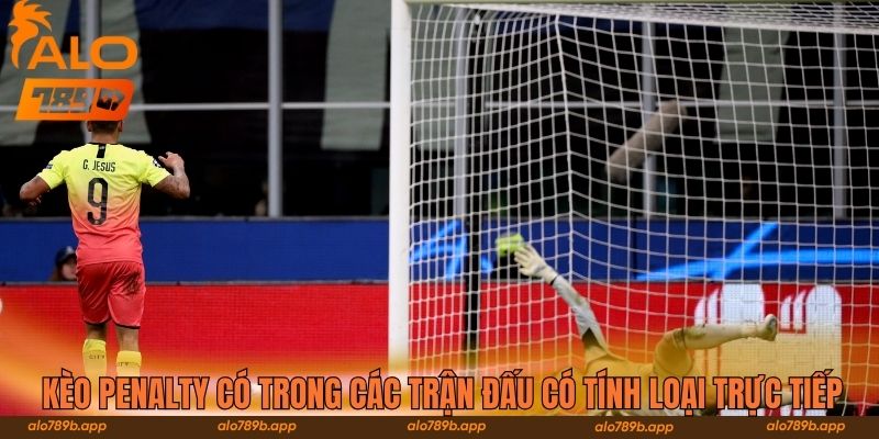 Kèo penalty có trong các trận đấu có tính loại trực tiếp 