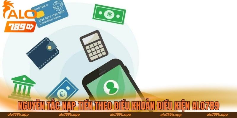 Nguyên tắc nạp tiền theo điều khoản điều kiện Alo789