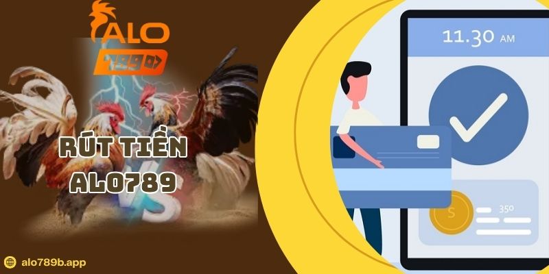 Rút Tiền Alo789 – Hướng Dẫn 4 Bước Nhận Quỹ Sau 5 Phút