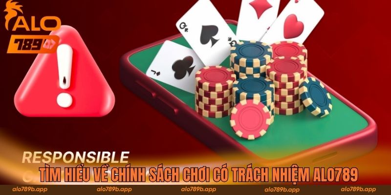 Tìm hiểu về chính sách chơi có trách nhiệm Alo789